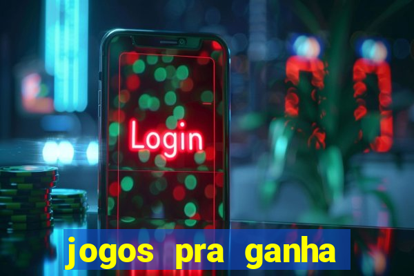 jogos pra ganha dinheiro de verdade